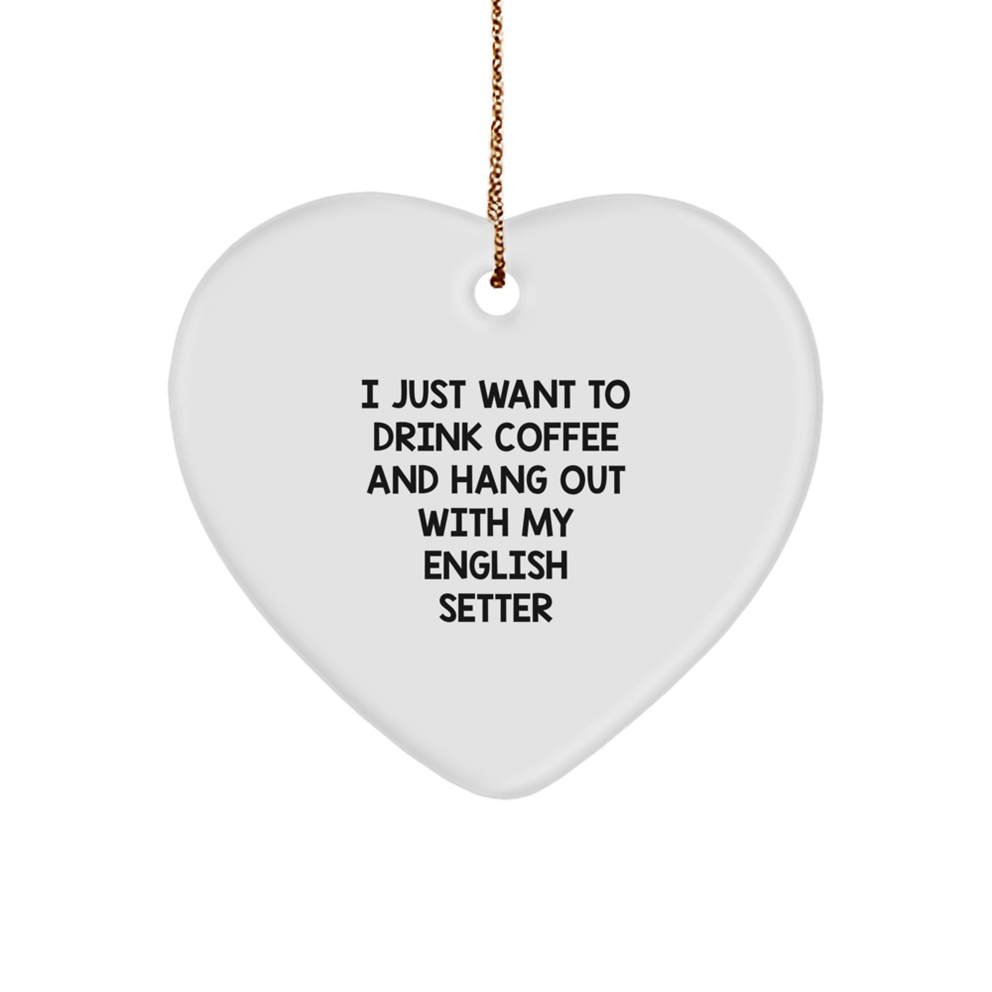 Funny English Setter Dog Gifts from Friends to Family - I Just Want To Drink Coffee And Hang Out With My English Setter Heart Ornament for Christmas - Image 1