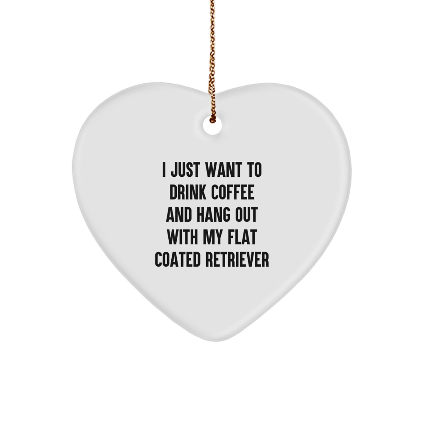 Funny Flat Coated Retriever Dog Gifts for Men from, Heart Ornament for Christmas, 'I Just Want to Drink Coffee and Hang Out with My Flat Coated Retriever' Quote - Image 1