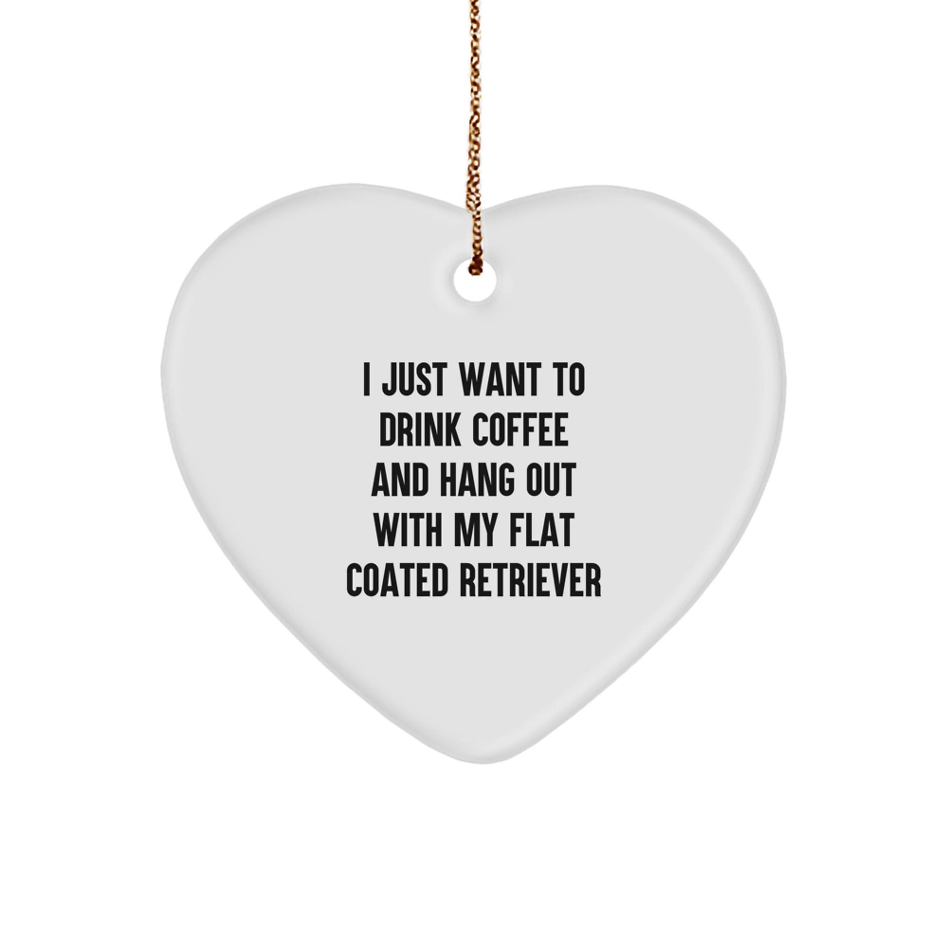 Funny Flat Coated Retriever Dog Gifts for Men from, Heart Ornament for Christmas, 'I Just Want to Drink Coffee and Hang Out with My Flat Coated Retriever' Quote - Image 1