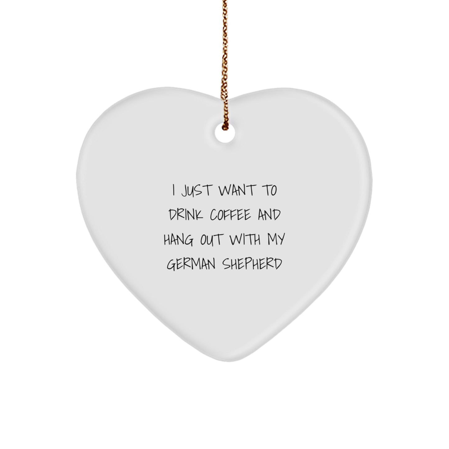 Funny German Shepherd Dog Heart Ornament Gifts for Men from Family - I Just Want To Drink Coffee And Hang Out With My German Shepherd - Image 1