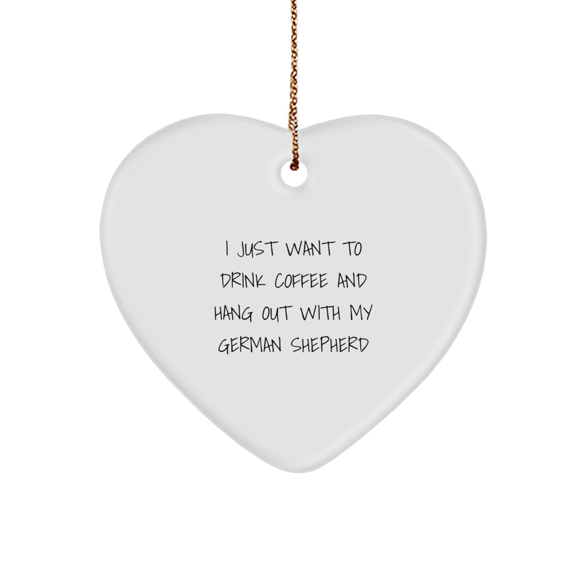 Funny German Shepherd Dog Heart Ornament Gifts for Men from Family - I Just Want To Drink Coffee And Hang Out With My German Shepherd - Image 1
