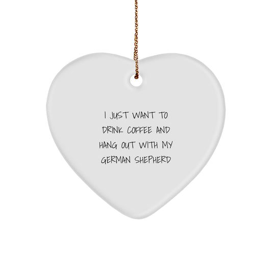 Funny German Shepherd Dog Heart Ornament Gifts for Men from Family - I Just Want To Drink Coffee And Hang Out With My German Shepherd - Image 1