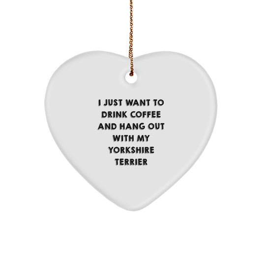 Yorkshire Terrier Dog Heart Ornament Gift for Men Women Friends - I Just Want To Drink Coffee And Hang Out With My Yorkshire Terrier Christmas Unique Gifts - Image 1