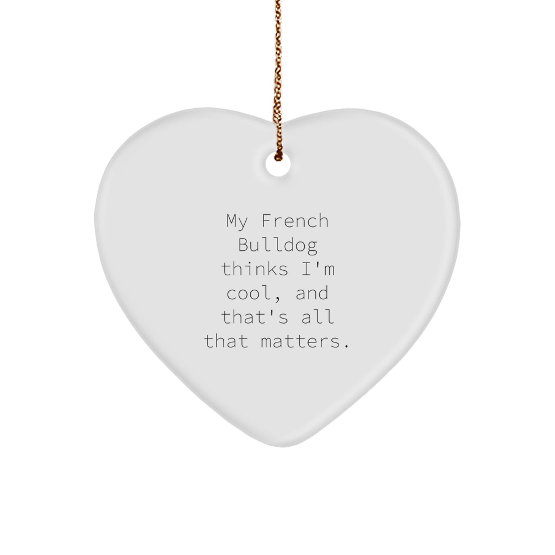French Bulldog Heart Ornament Gifts for Friends from My French Bulldog Thinks I'm Cool, And That's All That Matters., French Bulldog Lover Christmas Unique Gifts - Image 1