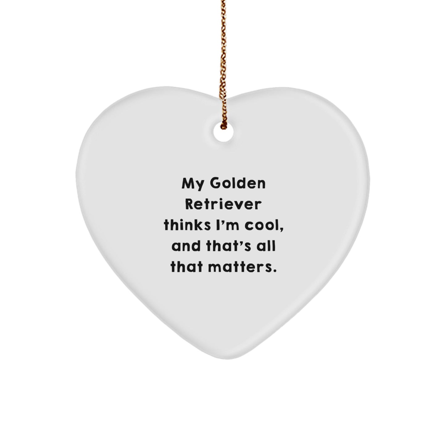Golden Retriever Dog Gifts from Friends, Funny Heart Ornament for Christmas, 'My Golden Retriever Thinks I'm Cool, And That's All That Matters.' - Image 1