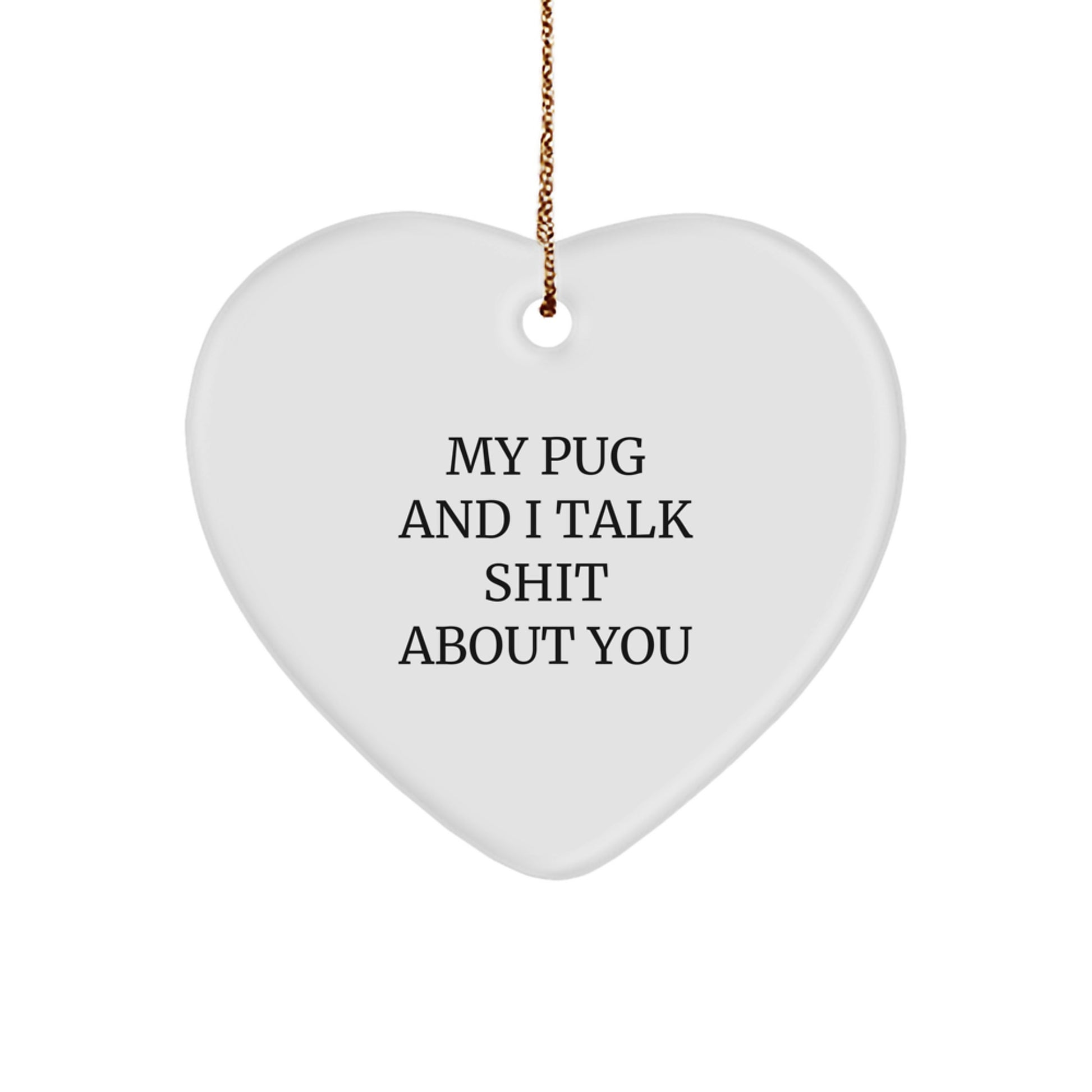 Funny Pug Dog Heart Ornament Gifts for Men, Women, Family, and Friends - My Pug And I Talk Shit About You - Christmas Unique Gifts from Me to You - Image 1