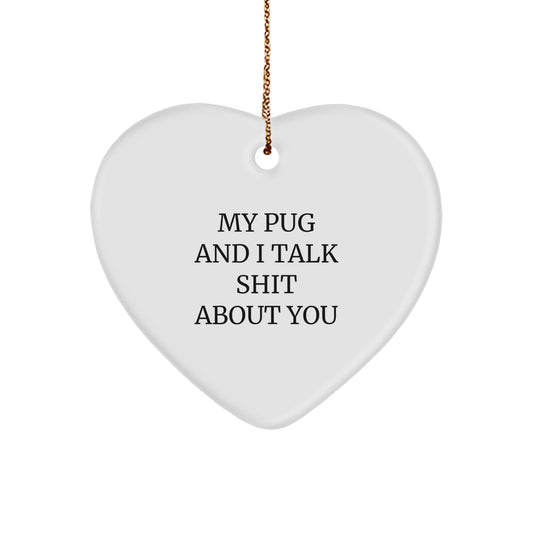 Funny Pug Dog Heart Ornament Gifts for Men, Women, Family, and Friends - My Pug And I Talk Shit About You - Christmas Unique Gifts from Me to You - Image 1