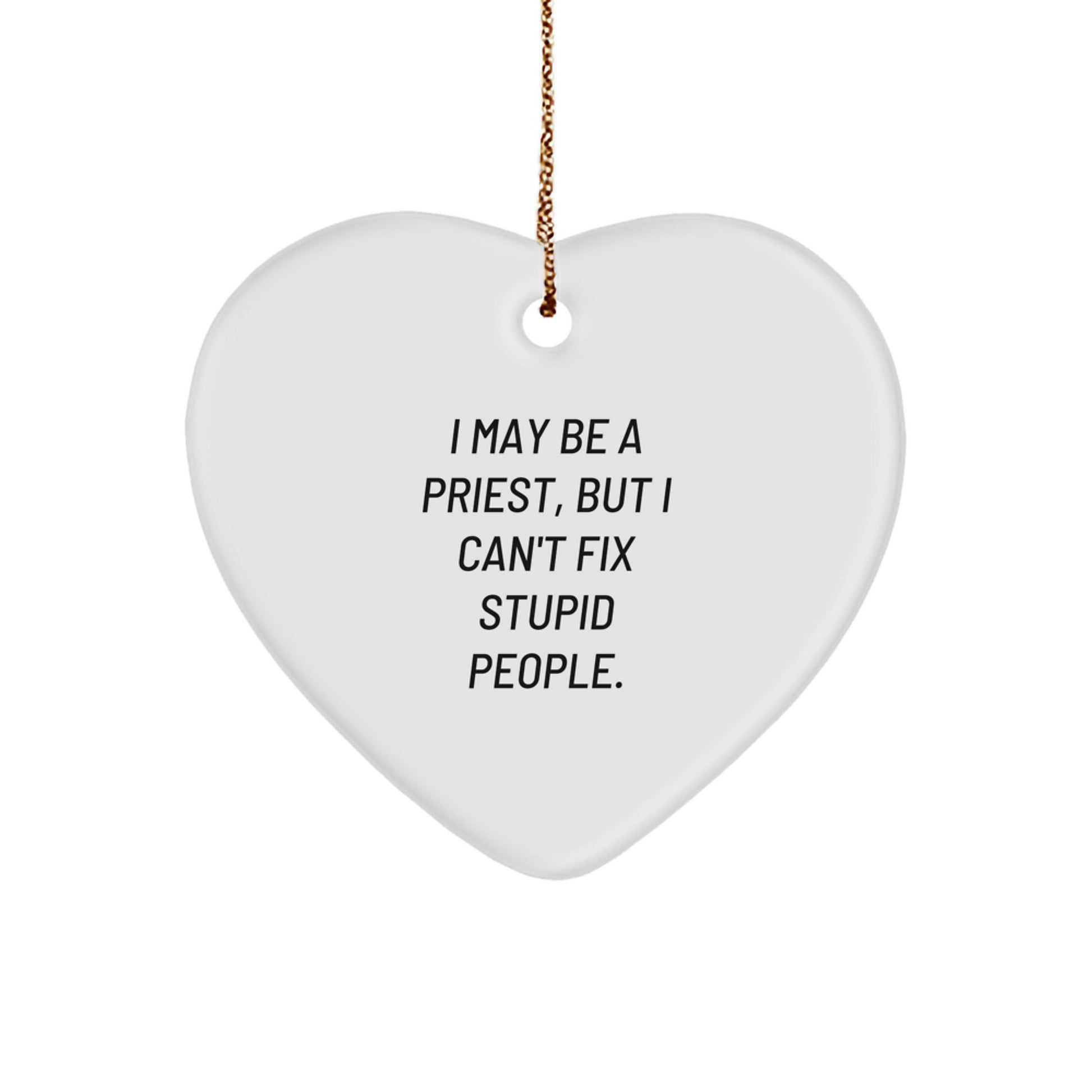 Funny Priest Gifts from Friends to Men - I May Be A Priest, But I Can't Fix Stupid People. Heart Ornament for Christmas Unique Gifts - Image 1