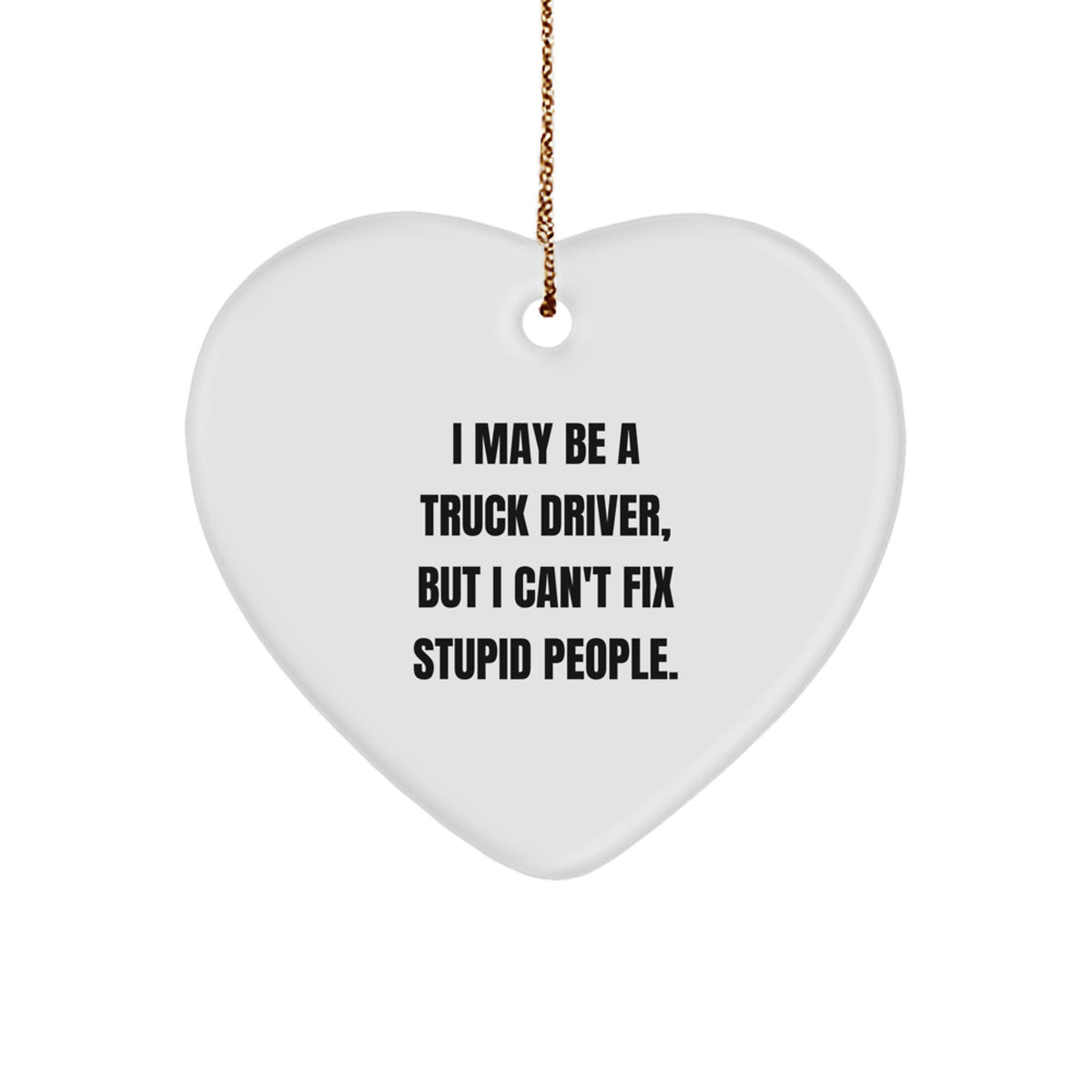 Funny Truck Driver Gifts from Friends for Christmas Inspirational Heart Ornament - 'I May Be A Truck Driver' - Image 1