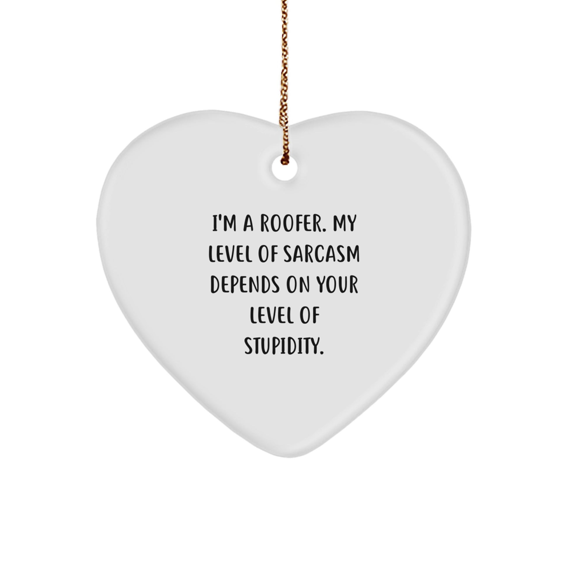 Funny Gifts from Friends for the Sassy Roofer in Your Life - Heart Ornament with 'I'm A Roofer. My Level Of Sarcasm Depends On Your Level Of Stupidity.' Quote - Image 1
