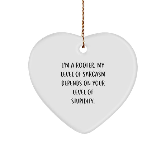 Funny Gifts from Friends for the Sassy Roofer in Your Life - Heart Ornament with 'I'm A Roofer. My Level Of Sarcasm Depends On Your Level Of Stupidity.' Quote - Image 1