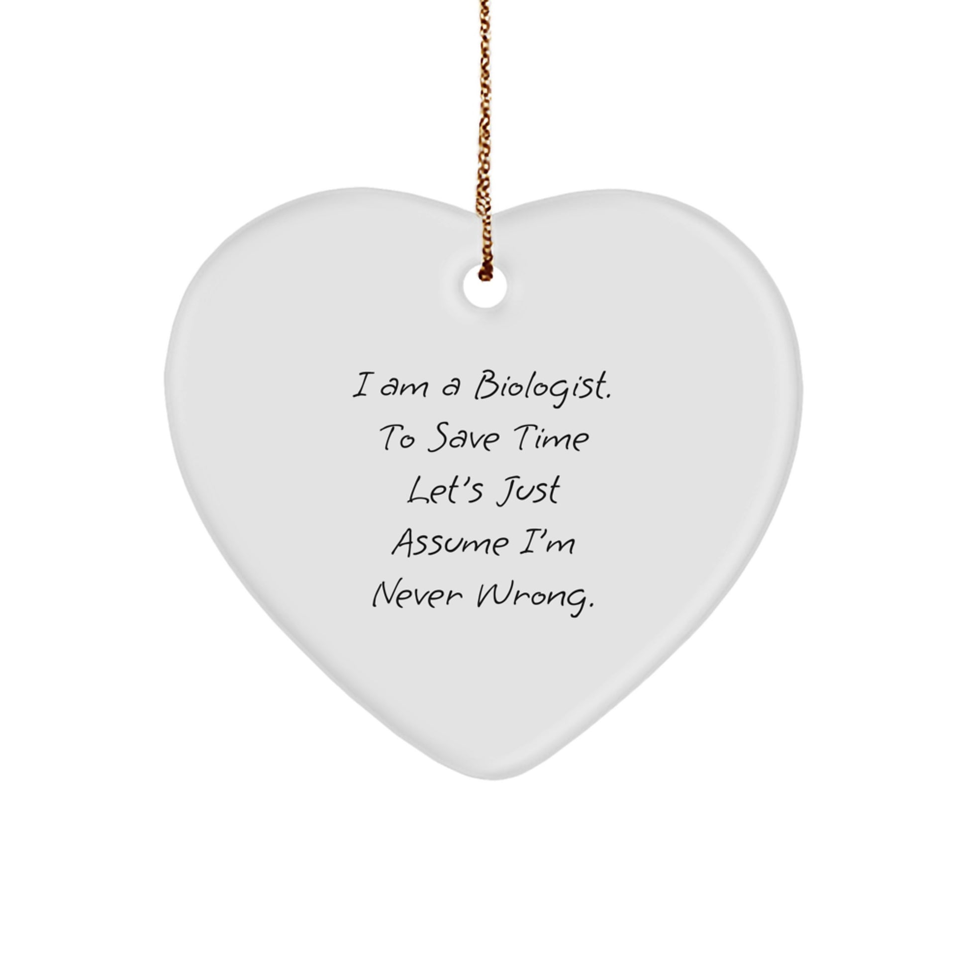 Funny Biologist Gifts for Men, 'I Am A Biologist. To Save Time Let's Just Assume I'm Never Wrong.' Heart Ornament, Christmas Unique Gifts from Family - Image 1
