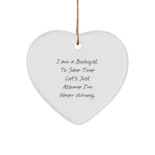Funny Biologist Gifts for Men, 'I Am A Biologist. To Save Time Let's Just Assume I'm Never Wrong.' Heart Ornament, Christmas Unique Gifts from Family - Image 1