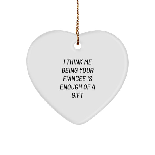 Funny Fiancee Gifts from Men to Fiancee - Heart Ornament with I Think Me Being Your Fiancee Is Enough Of A Gift Quote, Unique Christmas Unique Gifts for Her - Image 1