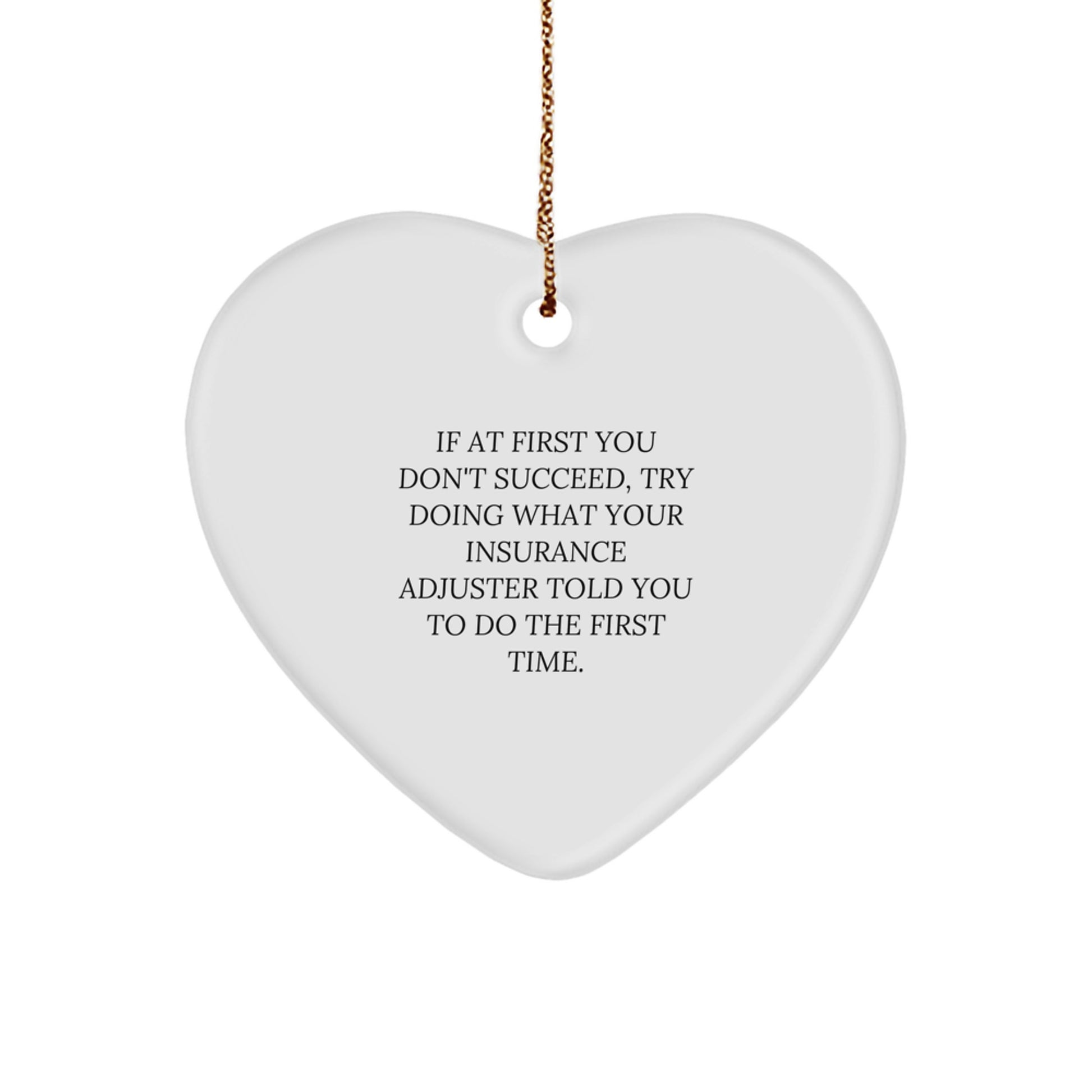 Funny Insurance Adjuster Gifts, Heart Ornament, Christmas Unique Gifts from Friends, 'If At First You Don't Succeed, Try Doing What Your Insurance Adjuster Told You To Do The First Time.' - Image 1