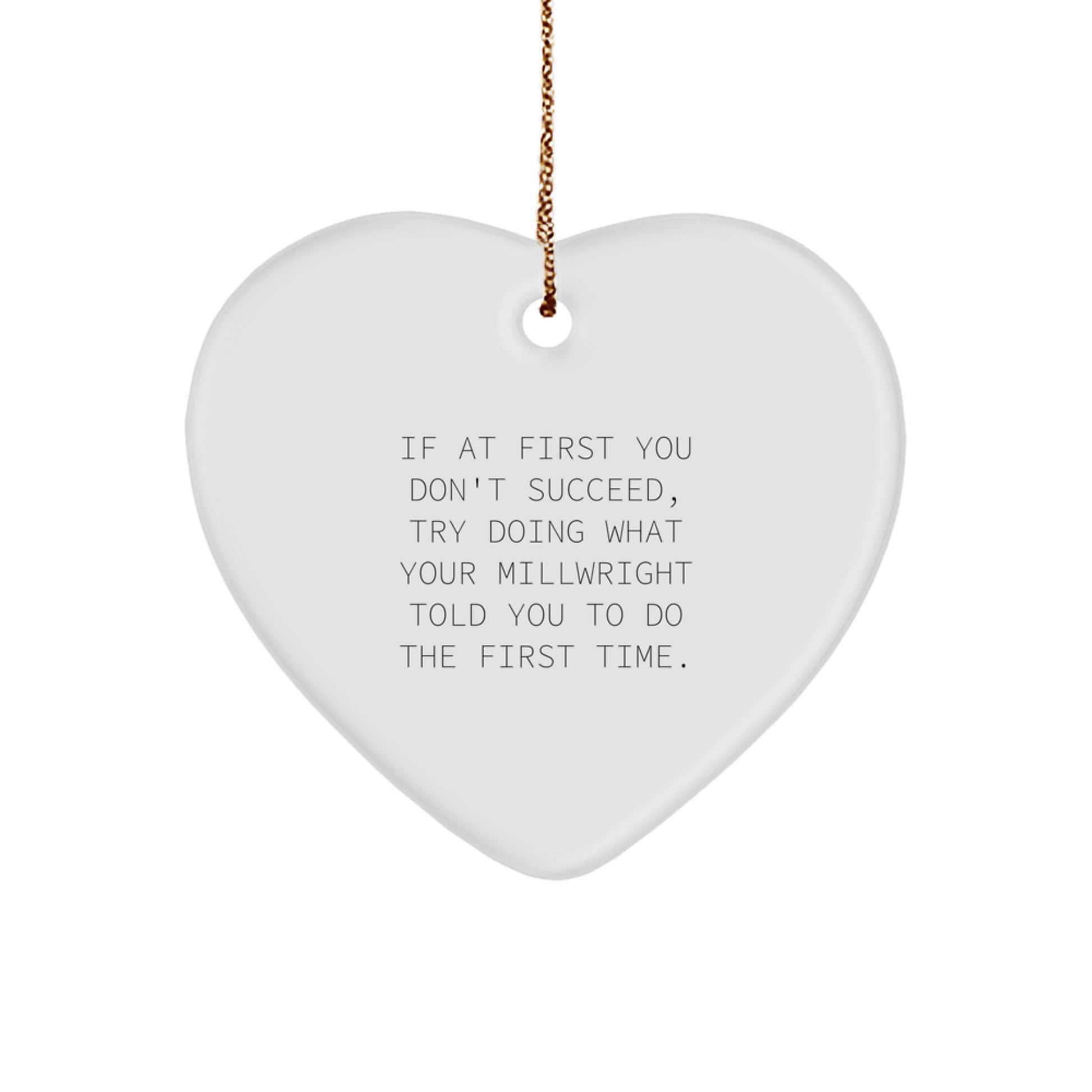 Funny Millwright Gifts from Men to Friends - Heart Ornament If At First You Don't Succeed Try Doing What Your Millwright Told You To Do The First Time Christmas Unique - Image 1