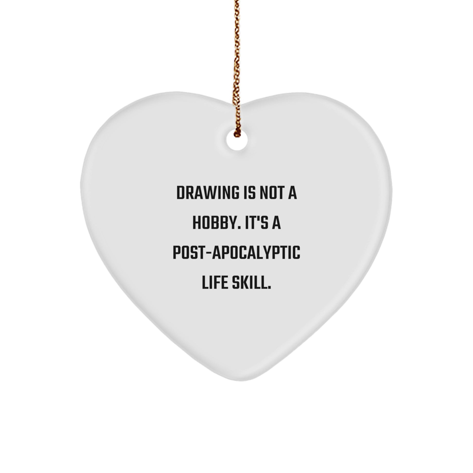 Funny Drawing Gifts for Him from Men - Heart Ornament 'Drawing Is Not A Hobby. It's A Post-apocalyptic Life Skill.' - Image 1