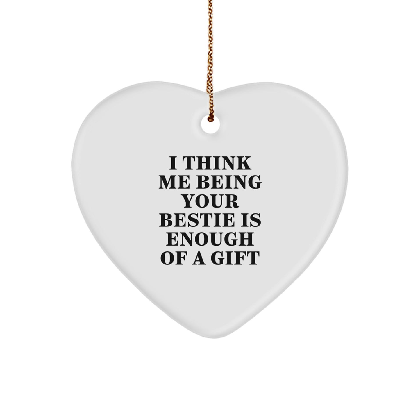 Funny Bestie Gifts from Me, Heart Ornament Quote, Christmas Unique Gifts for Bestie, 'I Think Me Being Your Bestie Is Enough Of A Gift' - Image 1