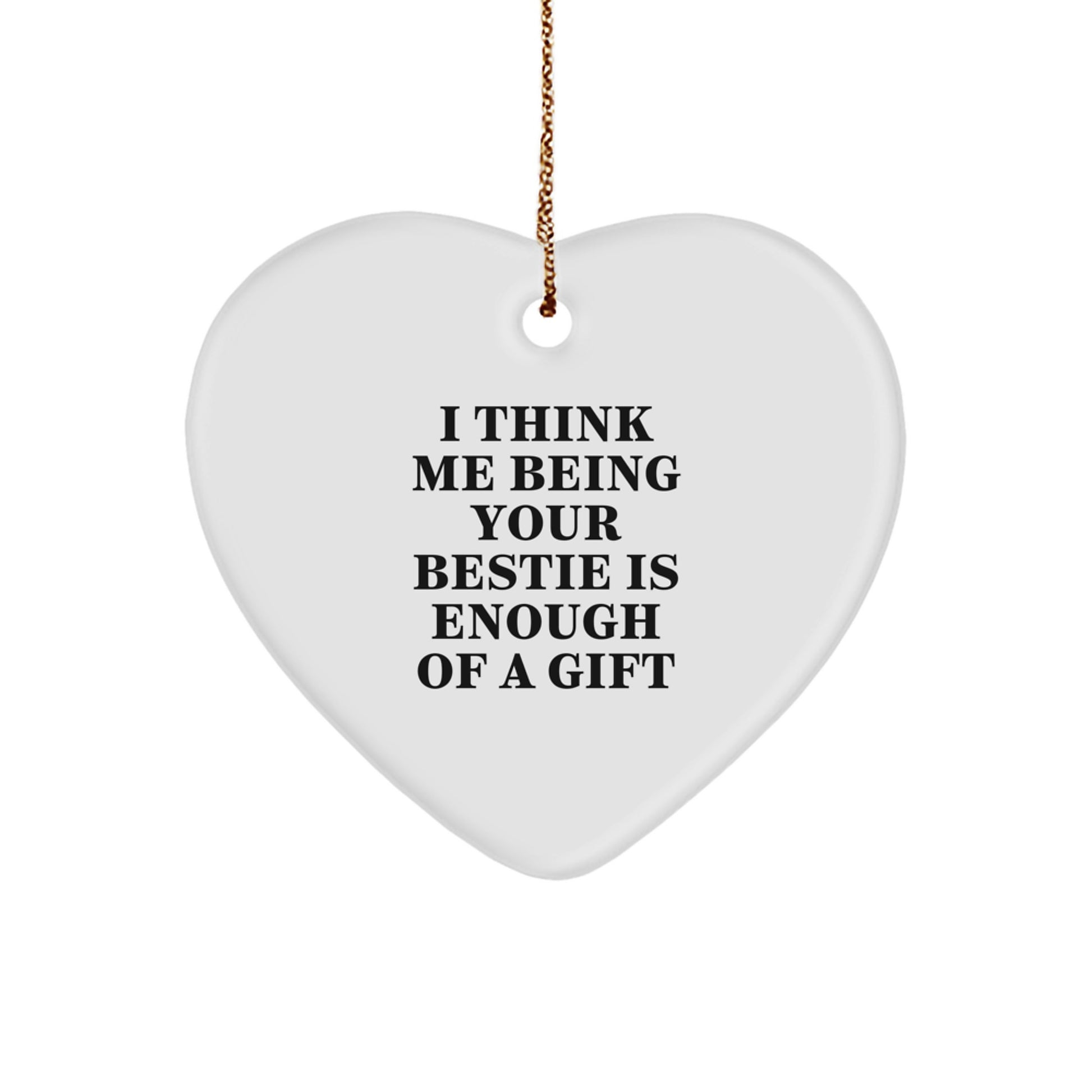 Funny Bestie Gifts from Me, Heart Ornament Quote, Christmas Unique Gifts for Bestie, 'I Think Me Being Your Bestie Is Enough Of A Gift' - Image 1