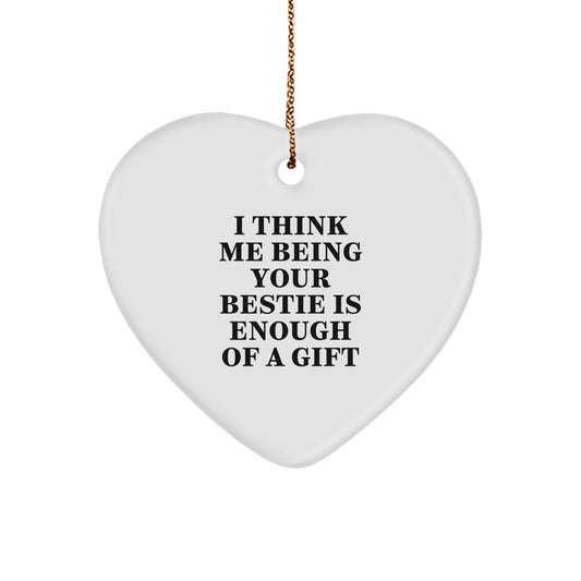 Funny Bestie Gifts from Me, Heart Ornament Quote, Christmas Unique Gifts for Bestie, 'I Think Me Being Your Bestie Is Enough Of A Gift' - Image 1