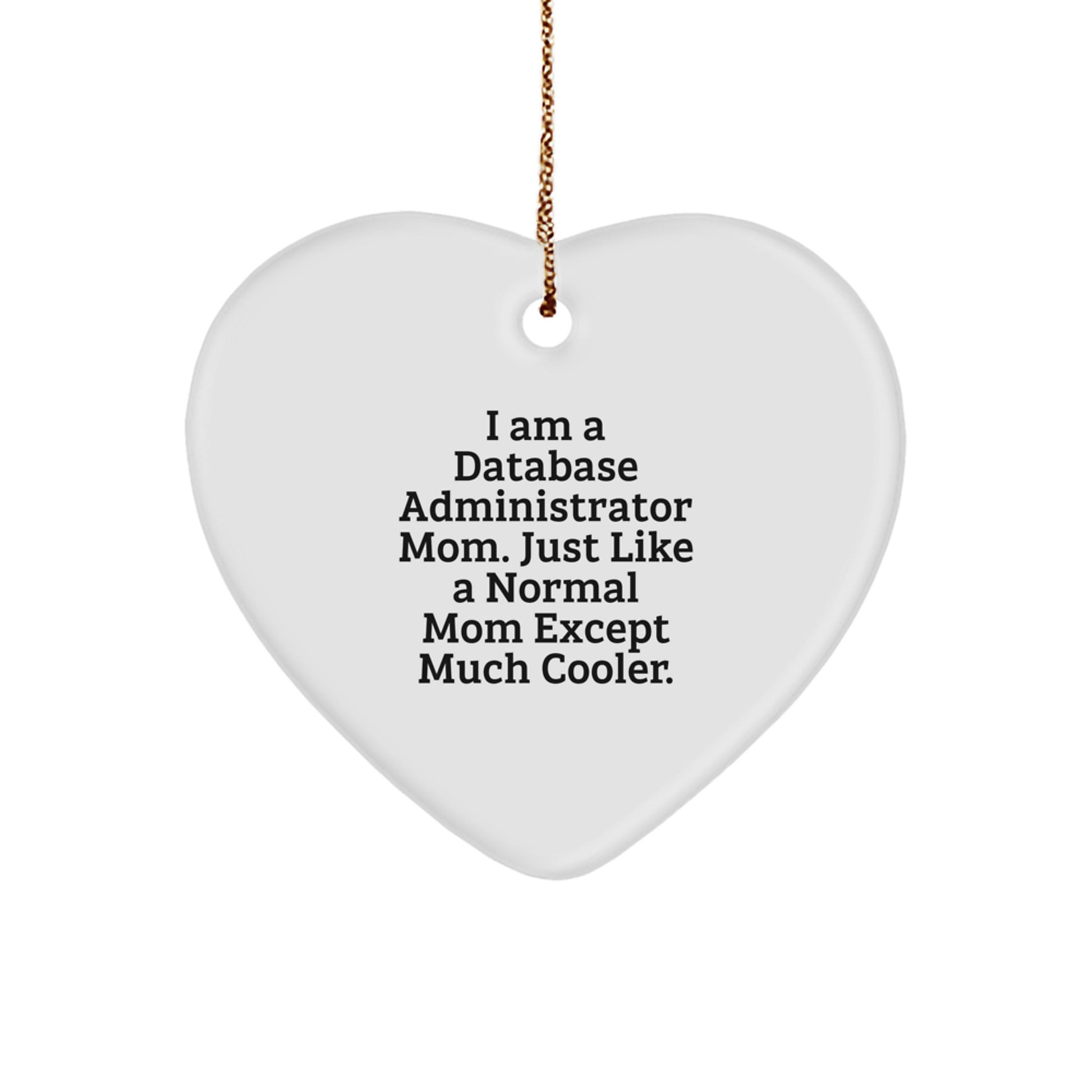 Funny Heart Ornament Gifts from Mom, Just Like A Normal Mom Except Much Cooler, for Database Administrator Friends and Family at Christmas - Image 1