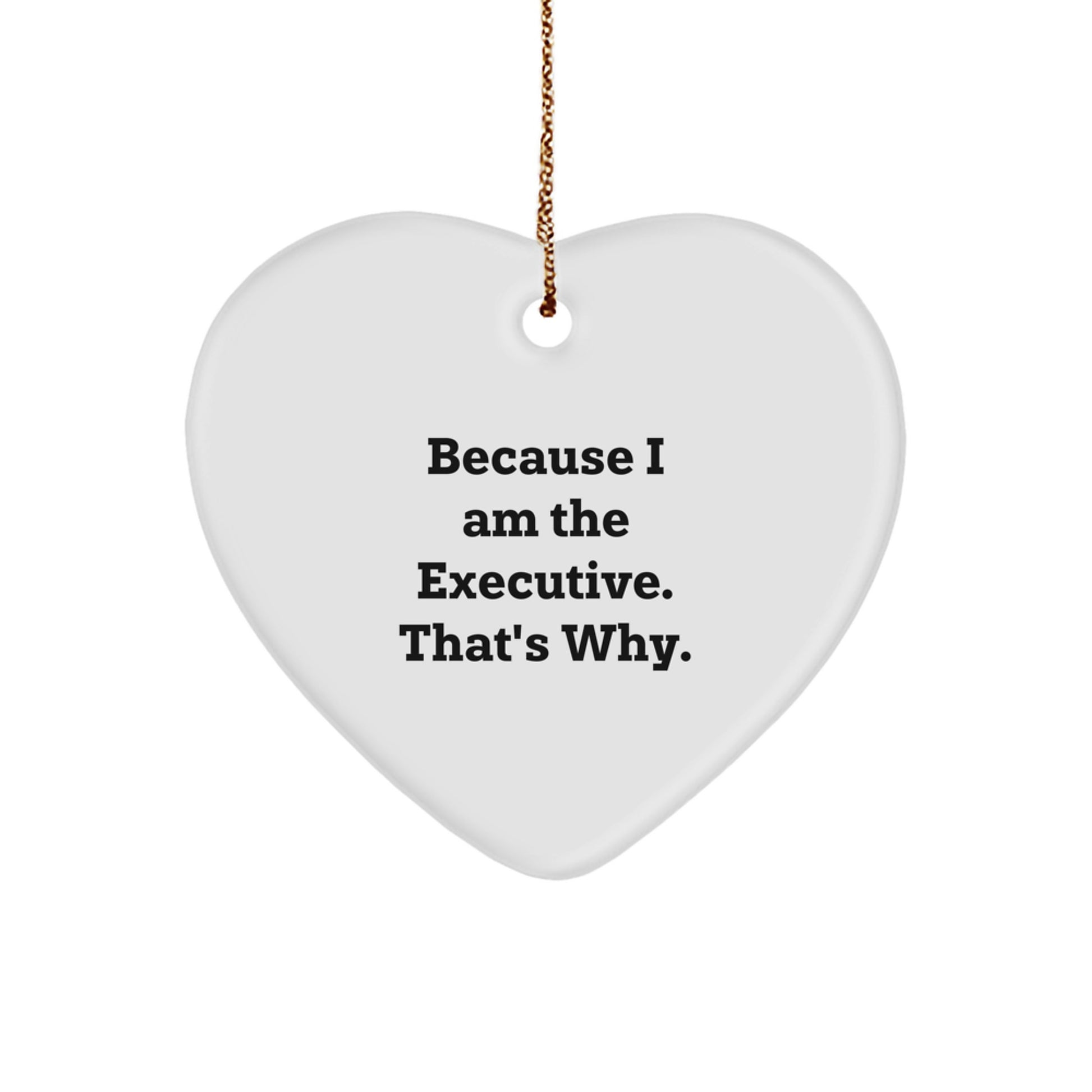 Funny Executive Gifts from Friends for Men - Heart Ornament Because I Am The Executive. That's Why. Christmas Unique - Image 1