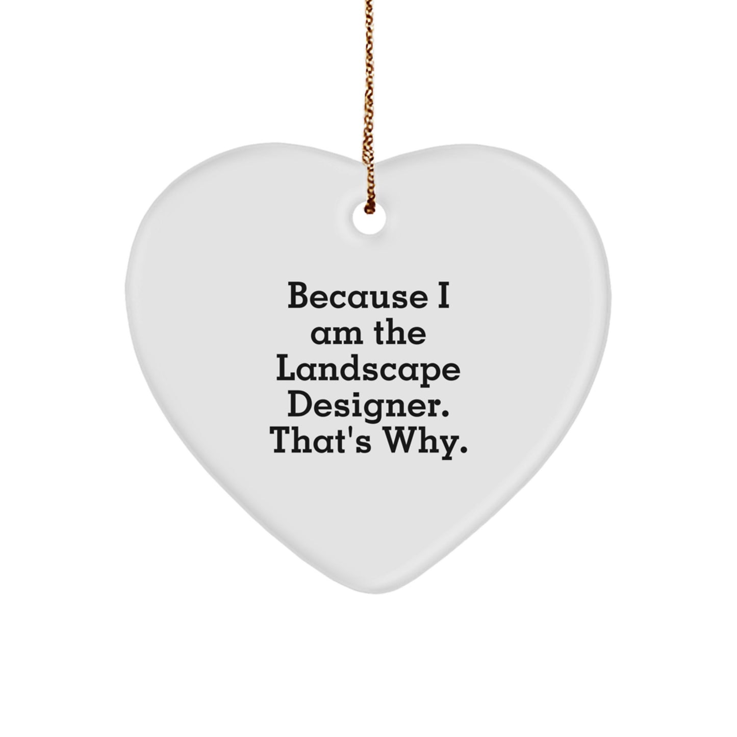 Funny Gifts from Friends to Landscape Designers, Heart Ornament, Christmas Unique Decorations Because 'I Am The Landscape Designer. That's Why.' - Image 1