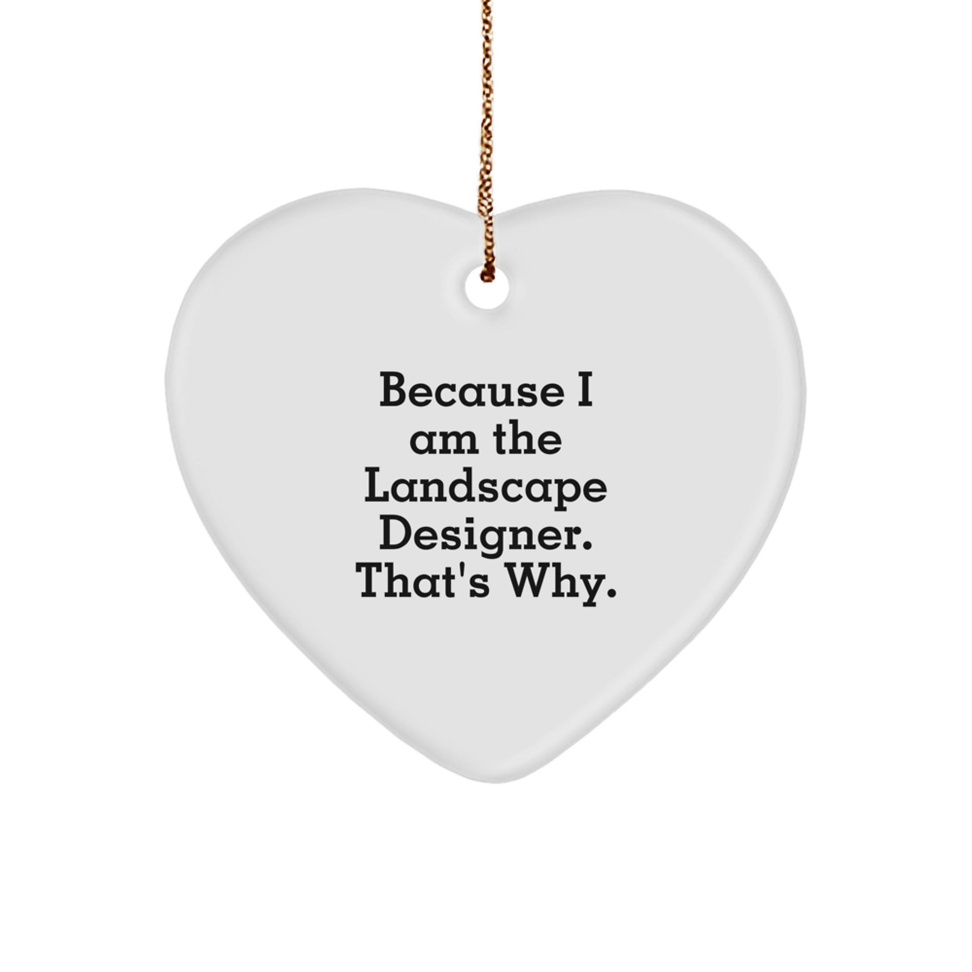 Funny Gifts from Friends to Landscape Designers, Heart Ornament, Christmas Unique Decorations Because 'I Am The Landscape Designer. That's Why.' - Image 1