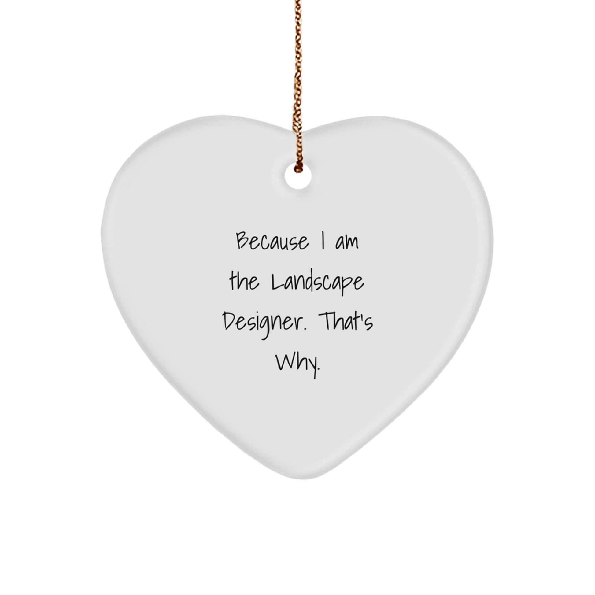Because I Am The Landscape Designer, That's Why! Funny Landscape Designer Gifts for Christmas Unique Heart Ornament from Friends to Landscape Designers - Image 1