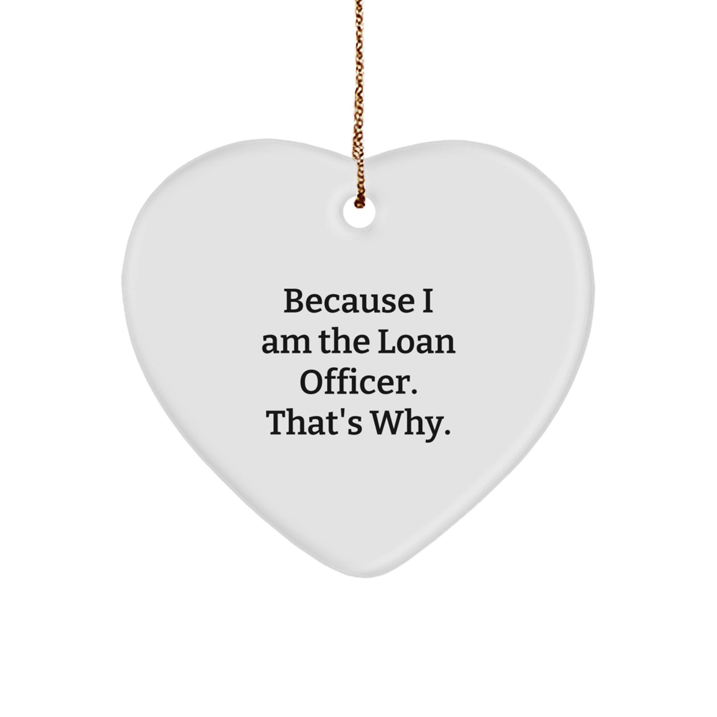 Funny Loan Officer Christmas Heart Ornament Gifts from Friends, Coworkers, Family, and Women to Men, Loan Officer, and Friends - 'Because I Am The Loan Officer. That's Why.' - Image 1