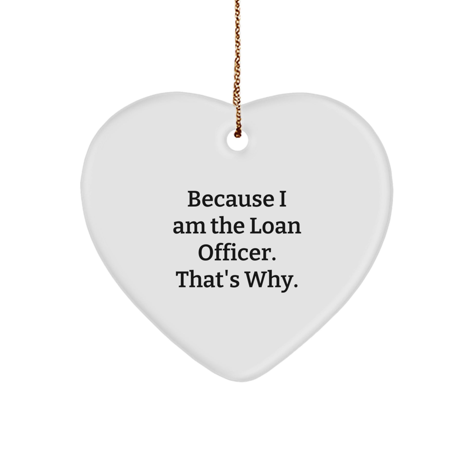 Funny Loan Officer Christmas Heart Ornament Gifts from Friends, Coworkers, Family, and Women to Men, Loan Officer, and Friends - 'Because I Am The Loan Officer. That's Why.' - Image 1