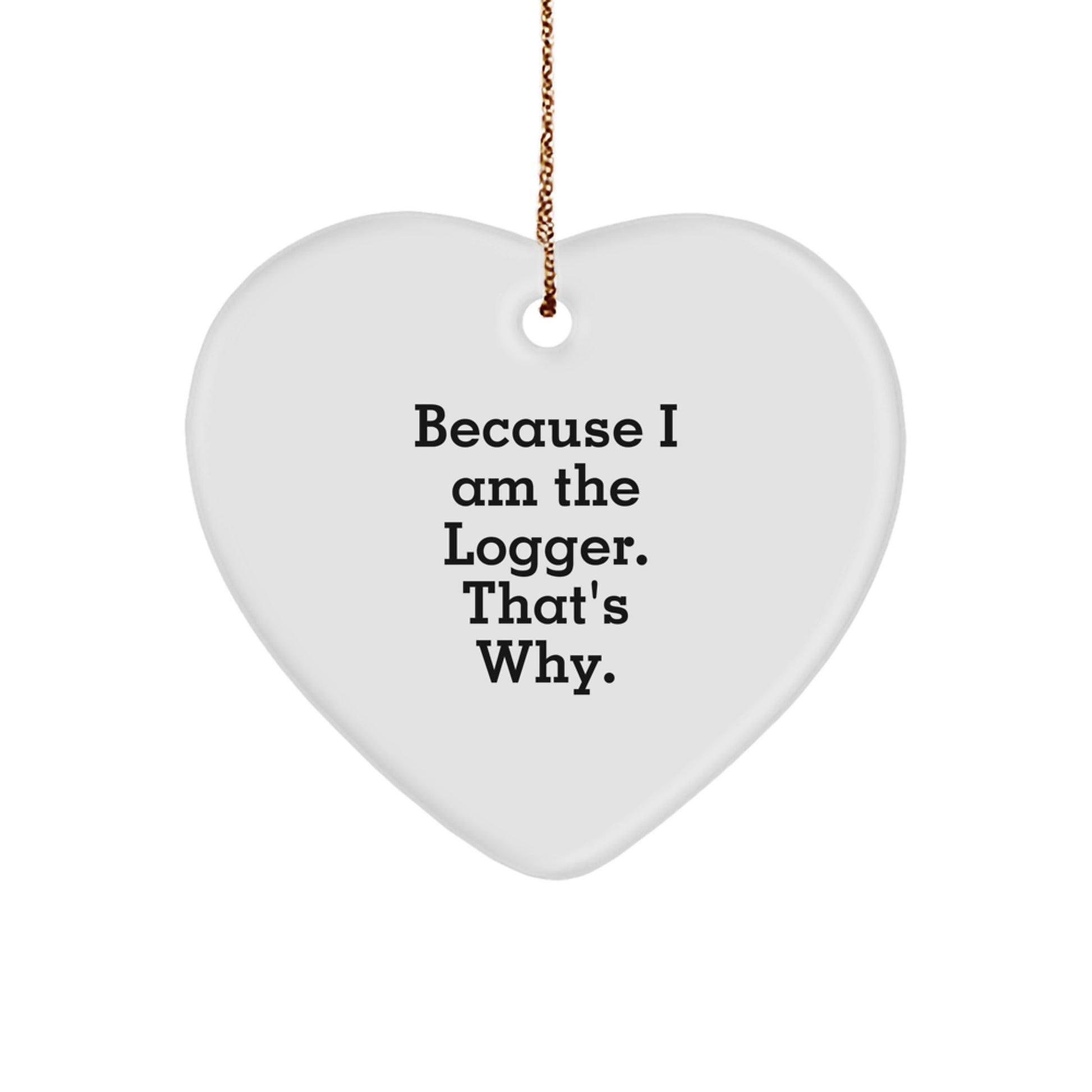 Funny Logger Heart Ornament Gifts for Men from Family, Because I Am The Logger. That's Why., Unique Christmas Memorable Presents - Image 1