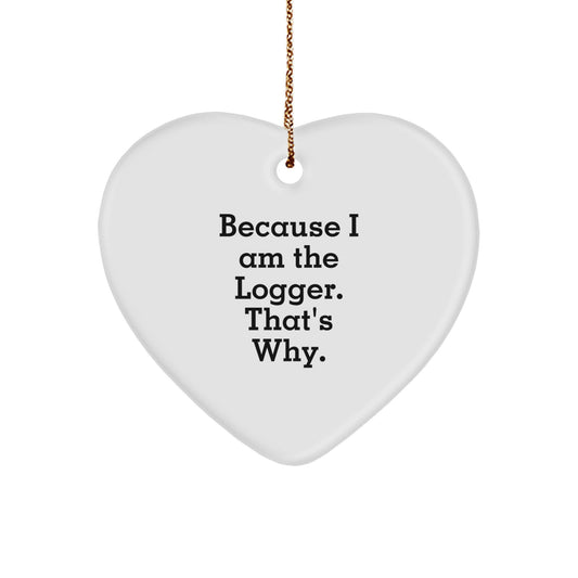 Funny Logger Heart Ornament Gifts for Men from Family, Because I Am The Logger. That's Why., Unique Christmas Memorable Presents - Image 1