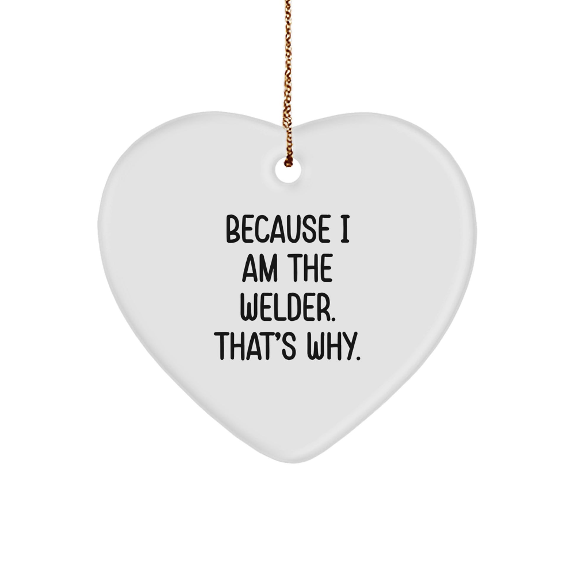 Funny Welder Gifts from Friends to Men, Heart Ornament Because I Am The Welder That's Why Christmas Unique - Image 1