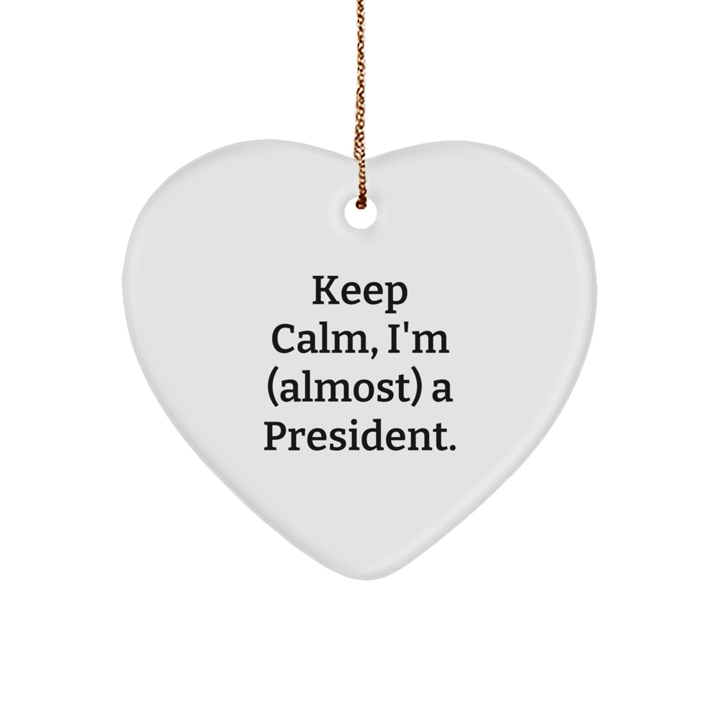 Funny President Christmas Unique Gifts from Friends for President - Heart Ornament Keep Calm, I'm (almost) A President. - Image 1