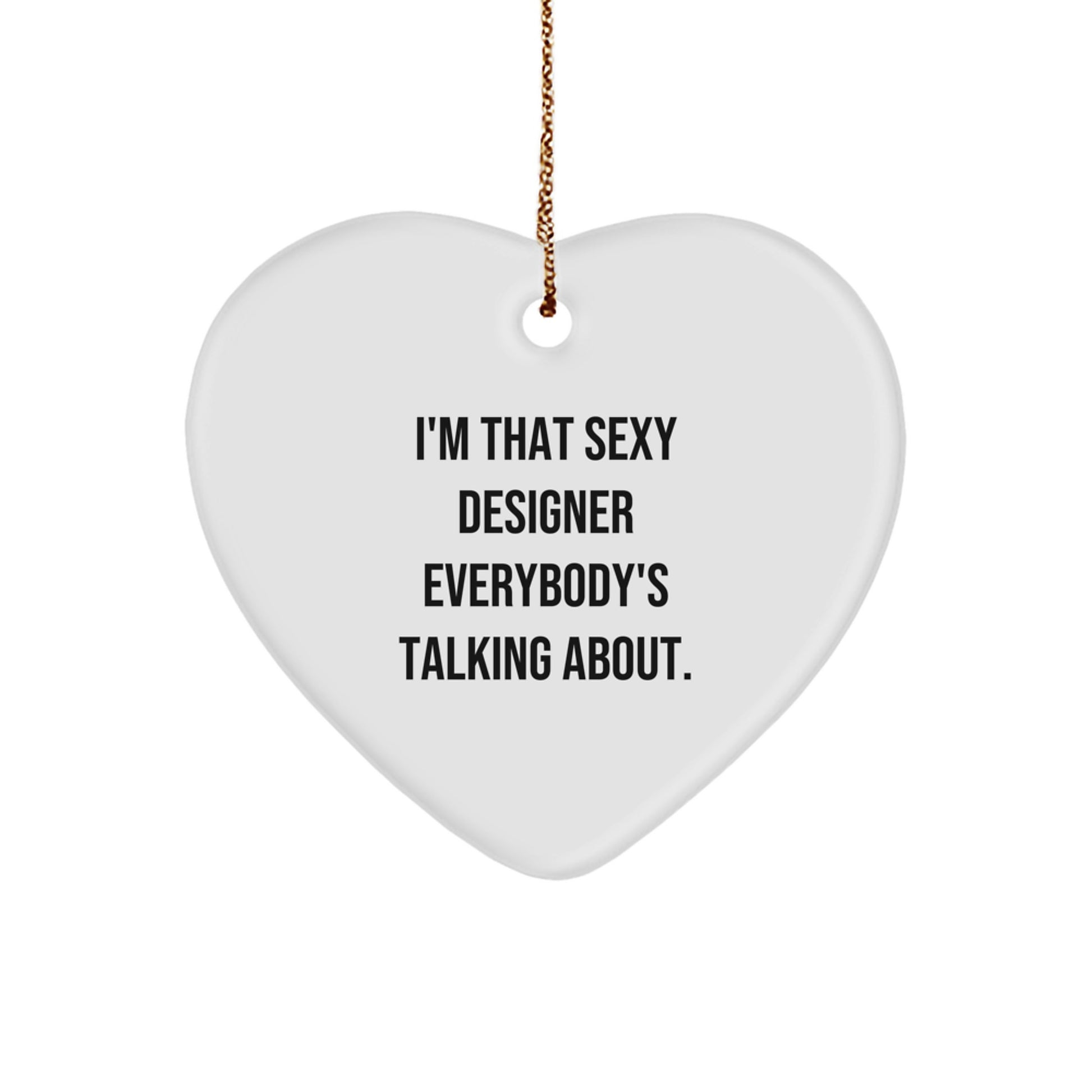 Sexy Designer Gifts from Men - Heart Ornament for Women with 'I'm That Sexy Designer Everybody's Talking About' Quote, White Heart Shaped MDF Decor - Christmas Unique - Image 1