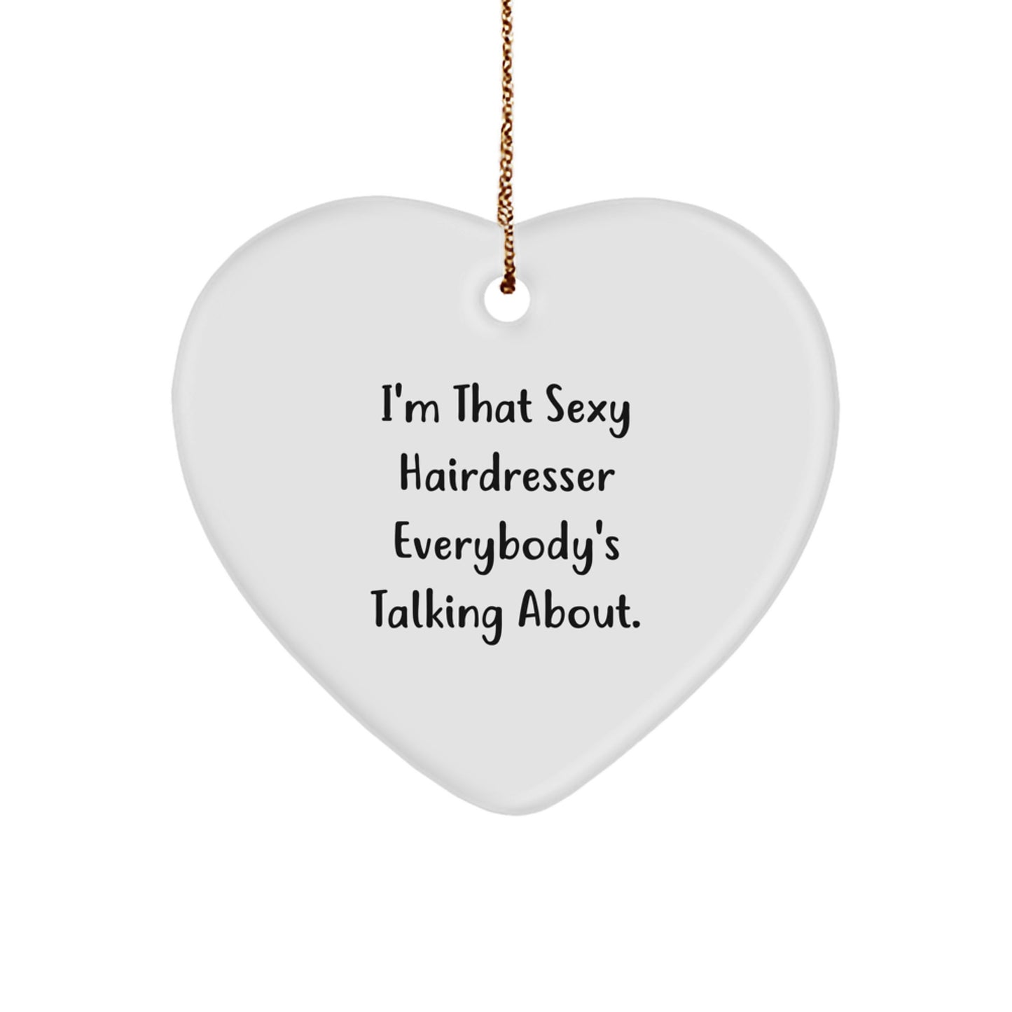 Funny Hairdresser Gifts from Men for Women, Heart Ornament with I'm That Sexy Hairdresser Everybody's Talking About., Christmas Unique Gifts - Image 1