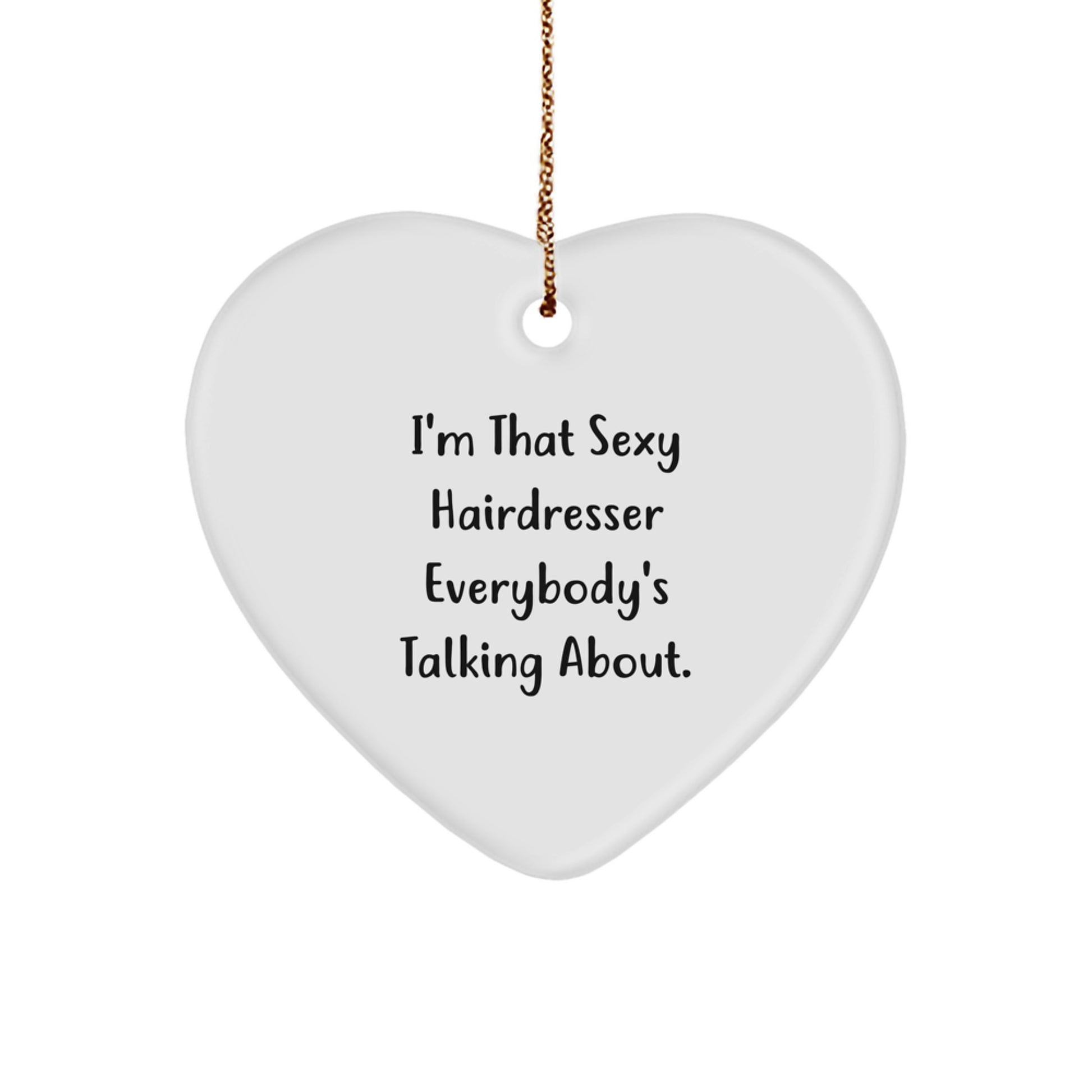 Funny Hairdresser Gifts from Men for Women, Heart Ornament with I'm That Sexy Hairdresser Everybody's Talking About., Christmas Unique Gifts - Image 1