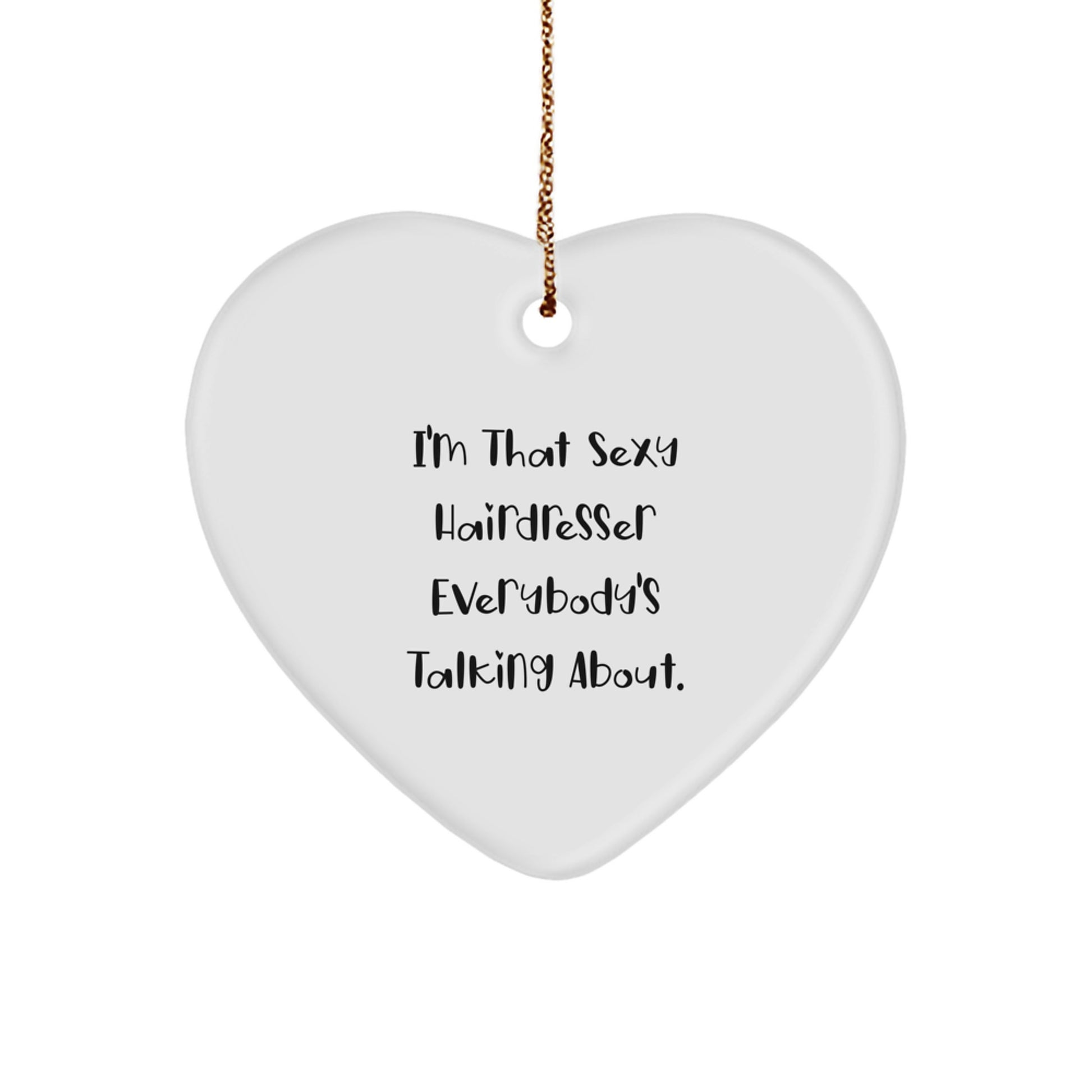 Funny Hairdresser Gifts for Christmas - Heart Ornament with 'I'm That Sexy Hairdresser Everybody's Talking About' Quote, Gifts from Women to Hairdressers - Image 1