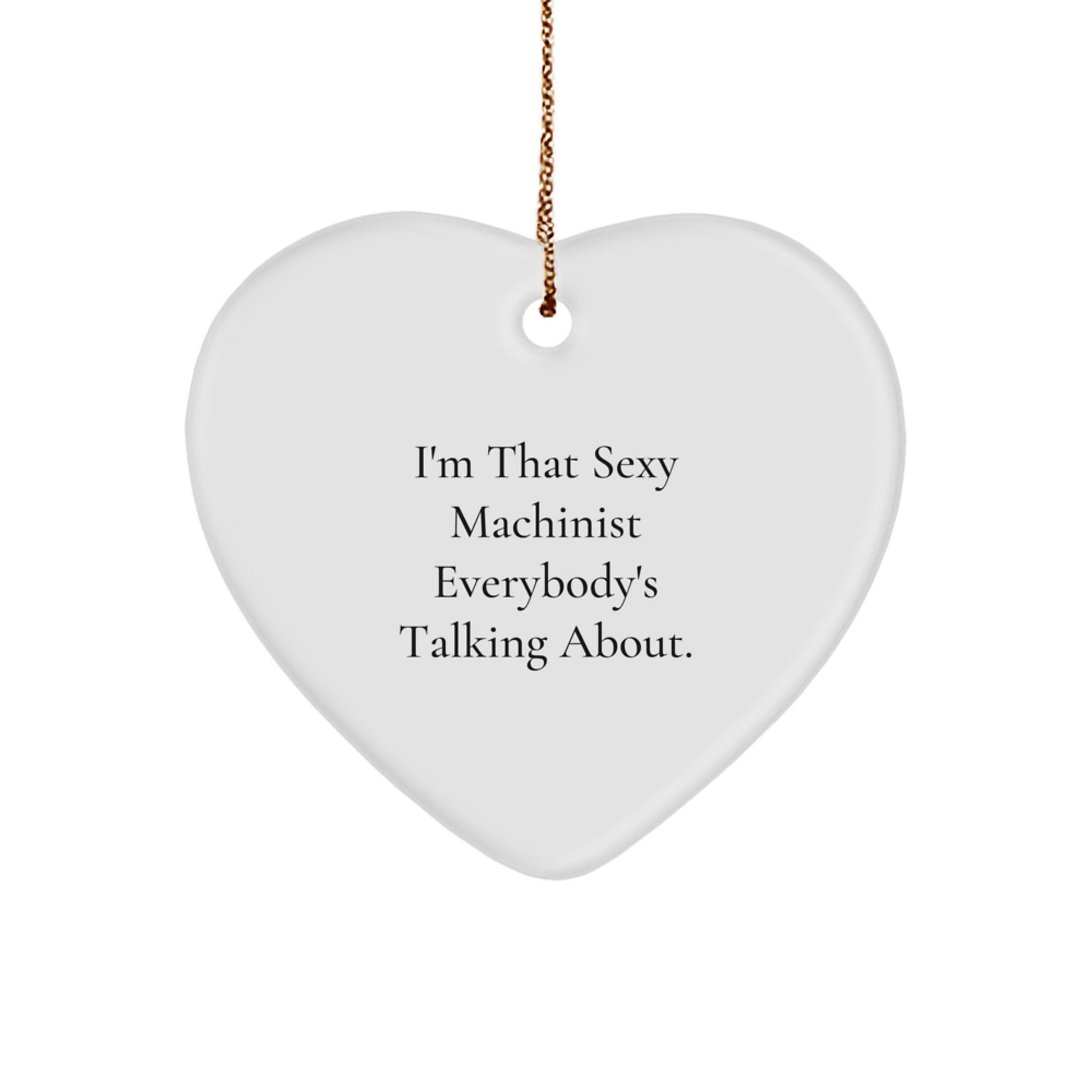 Funny Machinist Heart Ornament Gifts from Men, Machinist Christmas Unique Gifts, Heart Shaped Ornament for Machinist Friends, Coworkers, Family, 'I'm That Sexy Machinist Everybody's Talking About.' - Image 1