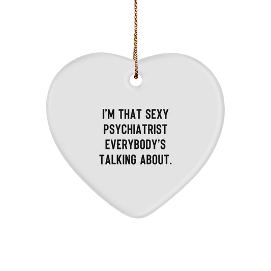 Funny Sexy Psychiatrist Heart Ornament, Gifts from Friends to Friends, Christmas Unique Gifts, Heart Shaped Ornament, Sexy Psychiatrist Gift, I'm That Sexy Psychiatrist Everybody's Talking About. - Image 1