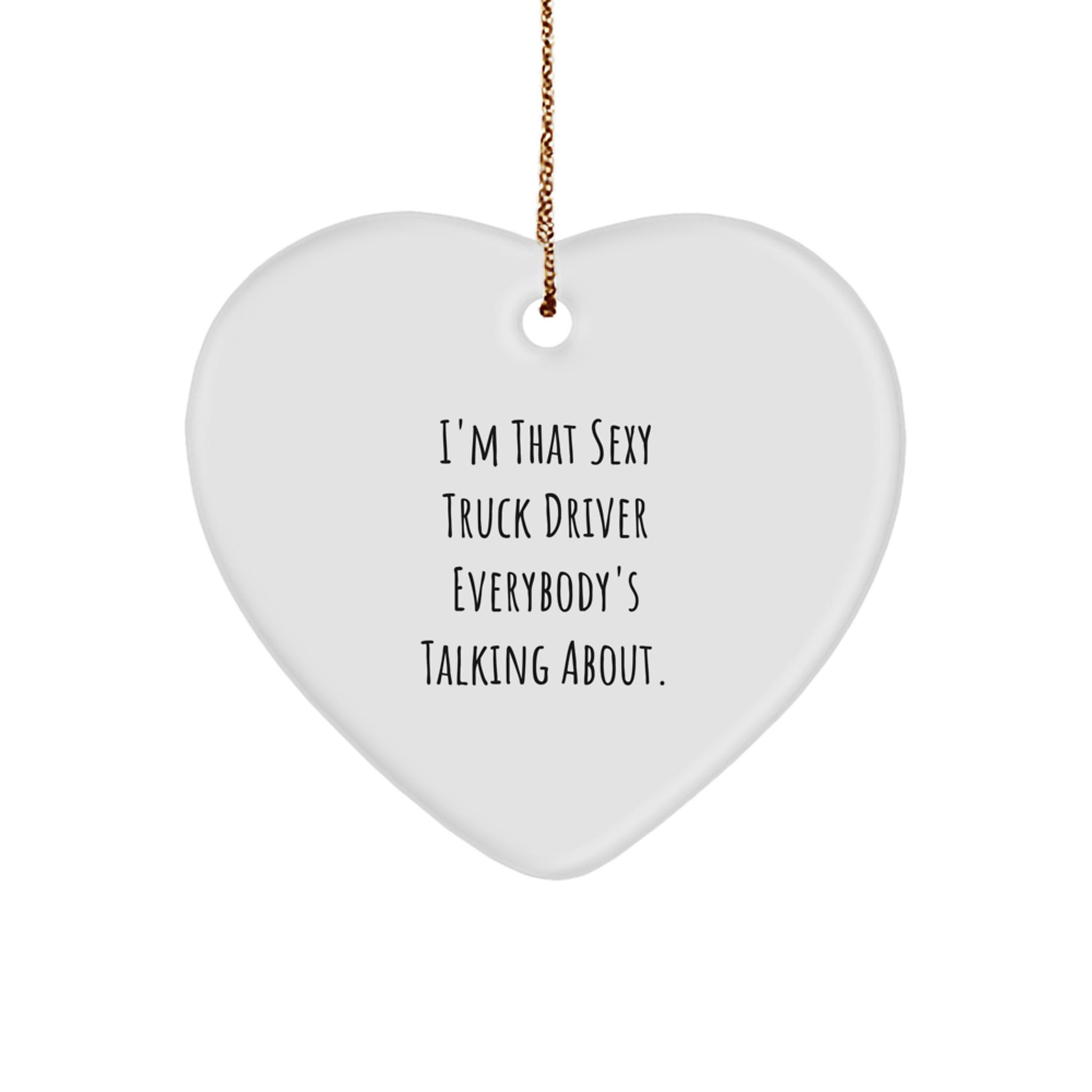 Sexy Truck Driver Heart Ornament Gifts from Friends, Unique Christmas Memorable Presents for Men, Funny Quote 'I'm That Sexy Truck Driver Everybody's Talking About.' - Image 1