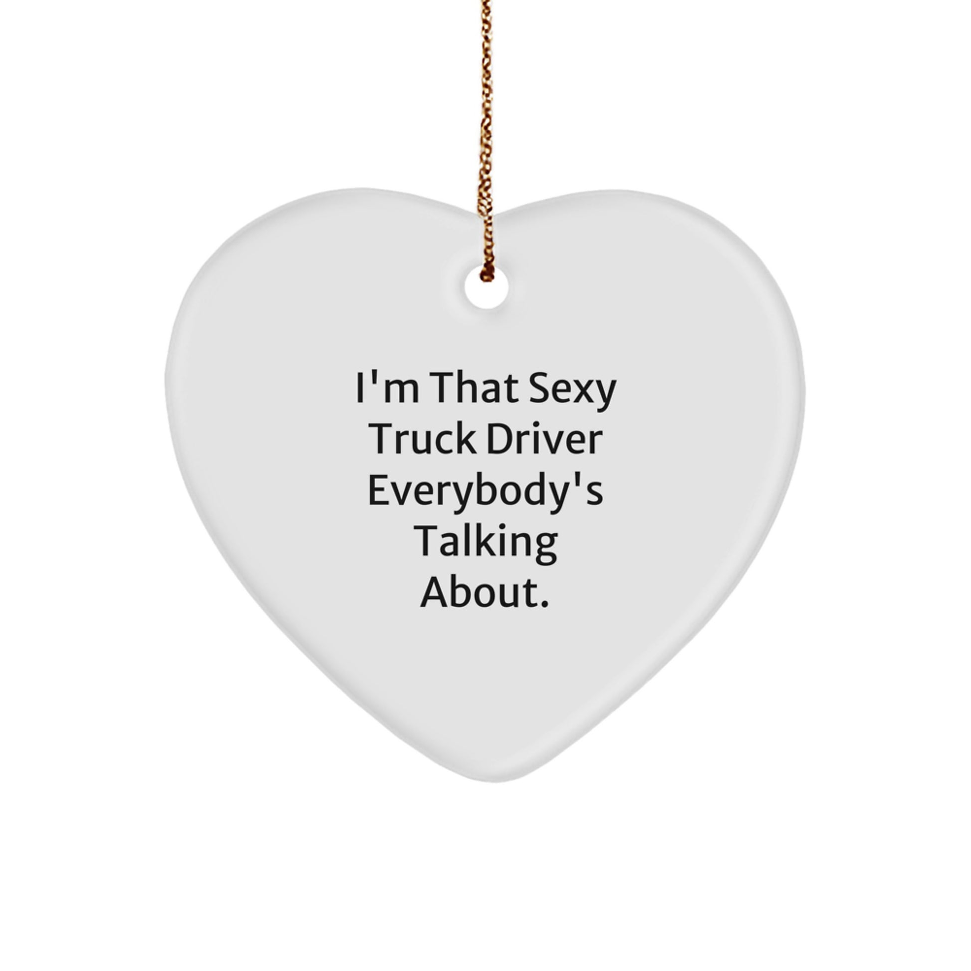 Funny Sexy Truck Driver Gifts from Friends for Christmas Unique Heart Ornament, I'm That Sexy Truck Driver Everybody's Talking About. - Image 1