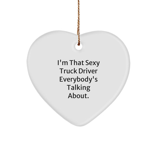 Funny Sexy Truck Driver Gifts from Friends for Christmas Unique Heart Ornament, I'm That Sexy Truck Driver Everybody's Talking About. - Image 1