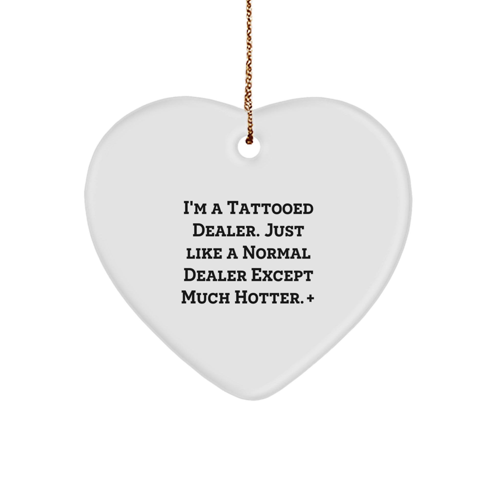 Funny Dealer Gifts from Men, Unique Heart Ornament for Christmas, 'I'm A Tattooed Dealer Just Like A Normal Dealer Except Much Hotter' - Image 1