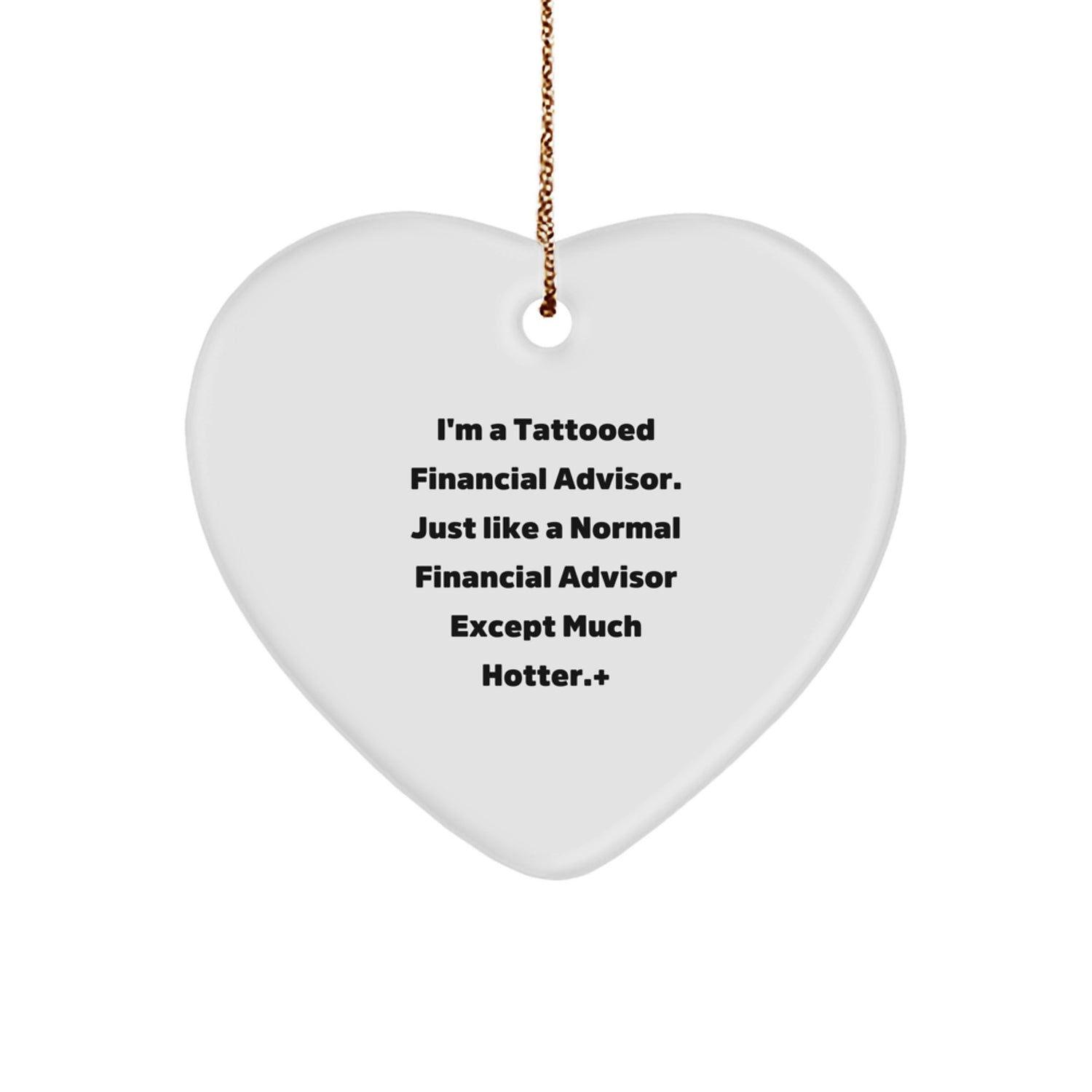 Funny Financial Advisor Gifts from Friends for Christmas Unique Heart Ornament, I'm A Tattooed Financial Advisor Except Much Hotter, Heart Shaped, White, MDF Material, Perfect for Financial Advisor - Image 1