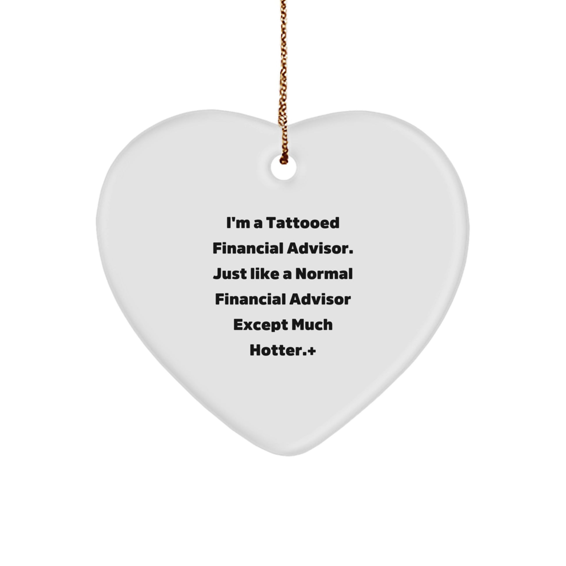 Funny Financial Advisor Gifts from Friends for Christmas Unique Heart Ornament, I'm A Tattooed Financial Advisor Except Much Hotter, Heart Shaped, White, MDF Material, Perfect for Financial Advisor - Image 1