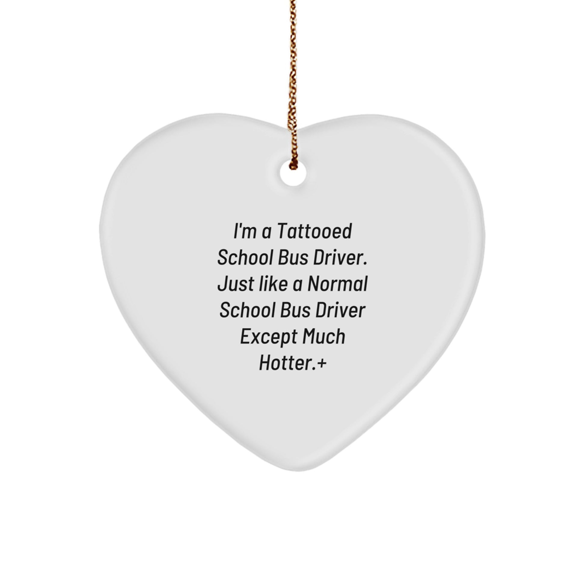 Funny School Bus Driver Heart Ornament Gifts from Friends, Christmas Unique Gifts for School Bus Driver Men, I'm A Tattooed School Bus Driver Except Much Hotter. - Image 1
