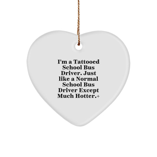 Funny School Bus Driver Gifts for Him - Heart Ornament, I'm A Tattooed School Bus Driver, Perfect Christmas Unique Gifts from Men, Heart Shaped, School Bus Driver, Funny, Unique - Image 1