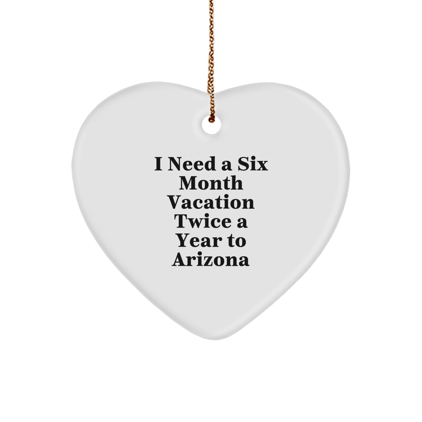 Arizona Christmas Unique Gifts from Friends, Arizona Heart Ornament for Arizona Lover, 'I Need A Six Month Vacation Twice A Year To Arizona' Funny Quote - Image 1